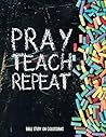 Pray, Teach, Repe...