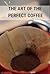 The Art of the Perfect Coffee