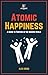 Atomic Happiness: A Guide t...