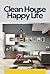 Clean Home Happy Life: The ...