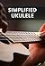 Simplified Ukulele: A Pract...