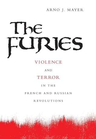 The Furies: Violence and Terror in the French and Russian Revolutions.