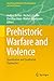Prehistoric Warfare and Violence by Andrea Dolfini