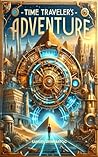 Time Traveler’s Adventure by Samuel DenHartog Time Traveler’s Adventure by Samuel DenHartog