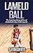 LaMelo Ball: The Inspiring Story of One of Basketball's Star Point Guards (Basketball Biography Books)