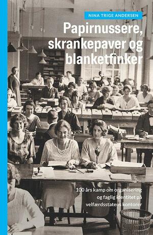 Papirnussere, skrankepaver og blanketfinker: 100 års kamp om organisering og faglig identitet på velfærdsstatens kontorer