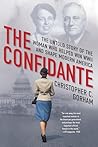 The Confidante: The Untold Story of the Woman Who Helped Win WWII and Shape Modern America The Confidante: The Untold Story of the Woman Who Helped Win WWII and Shape Modern America