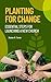 Planting for Change: Essent...
