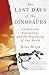 The Last Days of the Dinosaurs: An Asteroid, Extinction and the Beginning of Our World