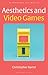 Aesthetics and Video Games (Bloomsbury Aesthetics)