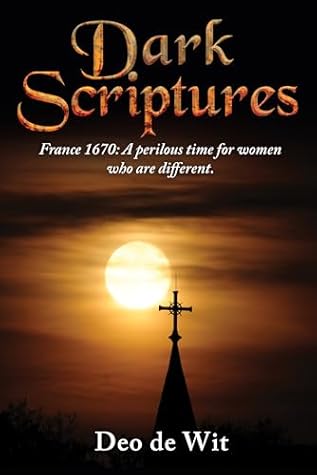 Dark Scriptures: France 1670: A perilous time for women who are different.
