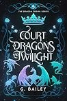 Court of Dragons and Twilight by G. Bailey
