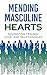 Mending Masculine Hearts: N...