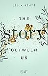 The Story Between Us by Jella Benks
