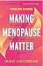 Making Menopause Matter: The Essential Guide to What You Need to Know and Why
