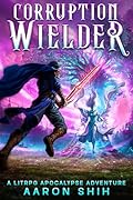 Corruption Wielder: A LitRPG Apocalypse Adventure