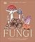 Fungi: Discover the Science and Secrets Behind the World of Mushrooms
