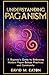 UNDERSTANDING PAGANISM: A B...