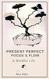 Present Perfect: Focus and Flow in a Mindful Life (Journeys in Mindfulness Series Book 2)