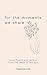For the Moments We Share: L...