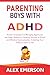 Parenting boys with ADHD: Proven strategies for managing aggression and anger outbursts, ensuring success in school and effective communication to getting your child to listen to you