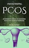 Understanding PCOS: An Extensive Manual to Managing Polycystic Ovarian Syndrome Understanding PCOS: An Extensive Manual to Managing Polycystic Ovarian Syndrome
