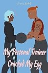 My Personal Trainer Cracked My Egg My Personal Trainer Cracked My Egg