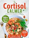 The Cortisol Calmer: Brain-Boosting, Delicious Recipes for Calming Your Mind, Improved Stress Management and Optimal Health