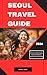 Seoul Travel Guide 2024 by Harold C. Caesar