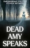 Dead Amy Speaks: Paranormal Fiction Novel. The Tragic and Sudden Death of his Fiancee Leads a Man on a Desperate Quest To Speak With The Deceased in Early 20th Century England