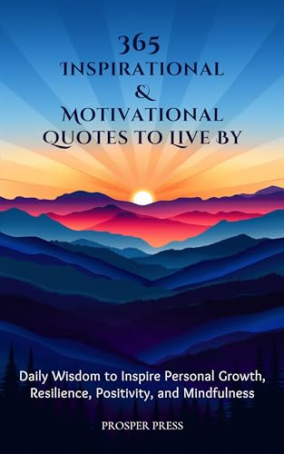 365 Inspirational & Motivational Quotes to Live By: Daily Wisdom to Inspire Personal Growth, Resilience, Positivity, and Mindfulness (Kindle Edition)