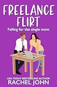 Freelance Flirt: Falling for the Single Mom (Sworn to Loathe You Book 5)