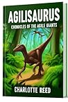 Agilisaurus: Chronicles of the Agile Giants Agilisaurus: Chronicles of the Agile Giants