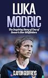 Luka Modric: The Inspiring Story of One of Soccer's Star Midfielders (Soccer Biography Books)
