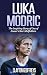 Luka Modric: The Inspiring Story of One of Soccer's Star Midfielders (Soccer Biography Books)