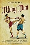 Muay Thai: A Comprehensive Guide to Thai Boxing Basics for Beginners and a Comparison with Dutch Kickboxing (Mix Martial Arts)