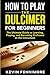 How to Play the Dulcimer fo...