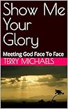 Show Me Your Glory: Meeting God Face To Face