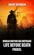 Douglas Greyson AKA Greybeard Life Before Death: Prequel