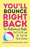You'll Bounce Right Back: The Motherhood Myths That Fail Us and the Tools We Need Instead