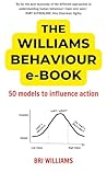 The Williams Behaviour eBook: 50 Models to Influence Action (The Little Book of Behaviour Series)