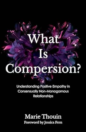 What Is Compersion?: Understanding Positive Empathy in Consensually Non-Monogamous Relationships (Diverse Sexualities, Genders, and Relationships)
