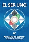EL SER UNO IV: ALINEAMIENTO CÓSMICO - 7 MIL AÑOS DE PREPARACIÓN (EL SER UNO (ESPAÑOL)) (Spanish Edition)