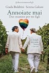 Annoiate mai. Due mamme per tre figli Annoiate mai. Due mamme per tre figli