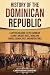 History of the Dominican Republic: A Captivating Guide to the Caribbean Island's Ancient Roots, Taínos and Caribs, Colonial Past, and Modern Times (European Exploration and Settlement)
