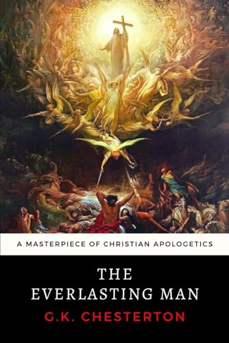 The Everlasting Man: G. K. Chesterton's Masterpiece of Christian Apologetics