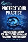 Protect Your Practice: Basic Cybersecurity for Healthcare, Legal and Financial Professionals