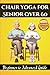 Chair Yoga for Seniors over...