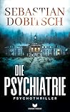 Die Psychiatrie: Ein absolut fesselnder Psychothriller voller Nervenkitzel (Ein Liam-Hopkins-Thriller 1) (German Edition)