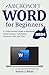 Microsoft Word for Beginners: A 7-Day Essential Guide to Mastering Word Features, Commands, Shortcuts, Tips, and Tricks